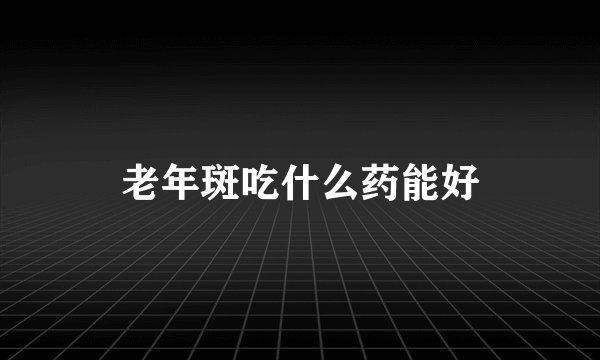 老年斑吃什么药能好
