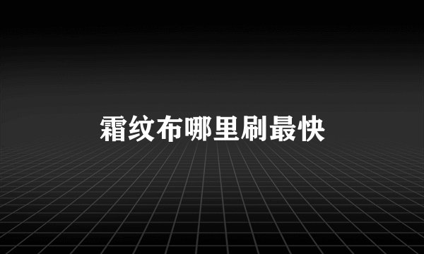 霜纹布哪里刷最快