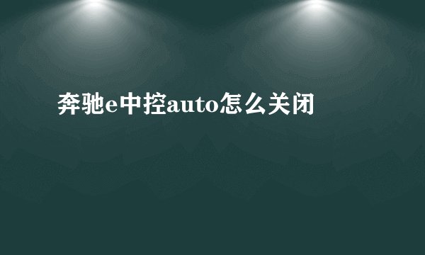 奔驰e中控auto怎么关闭