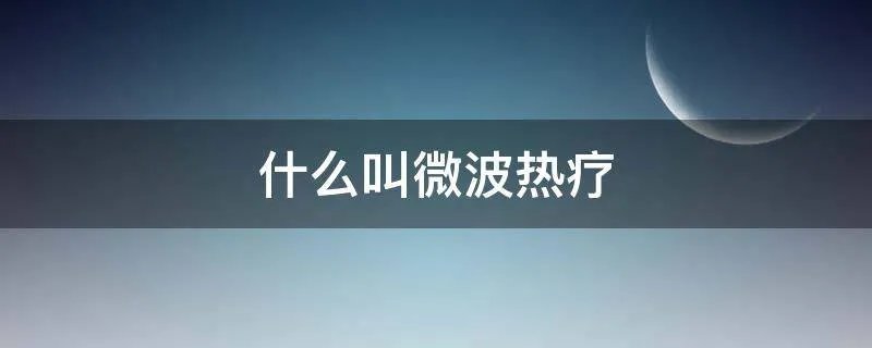 什么叫微波热疗