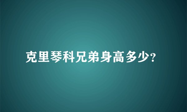 克里琴科兄弟身高多少？