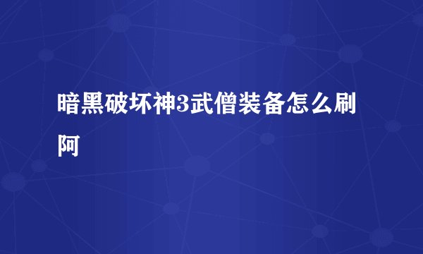 暗黑破坏神3武僧装备怎么刷阿