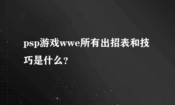 psp游戏wwe所有出招表和技巧是什么？