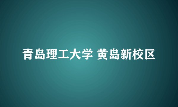 青岛理工大学 黄岛新校区
