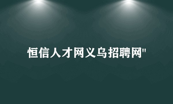 恒信人才网义乌招聘网