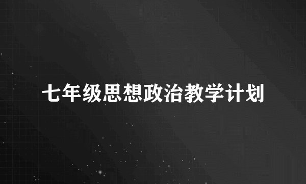 七年级思想政治教学计划