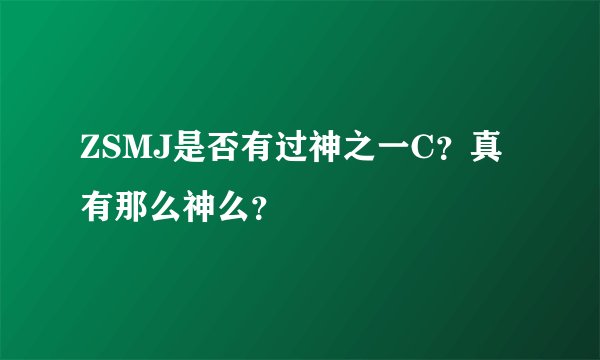 ZSMJ是否有过神之一C？真有那么神么？