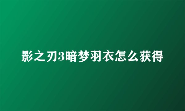 影之刃3暗梦羽衣怎么获得