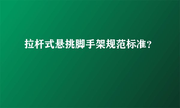 拉杆式悬挑脚手架规范标准？