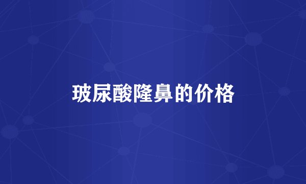 玻尿酸隆鼻的价格