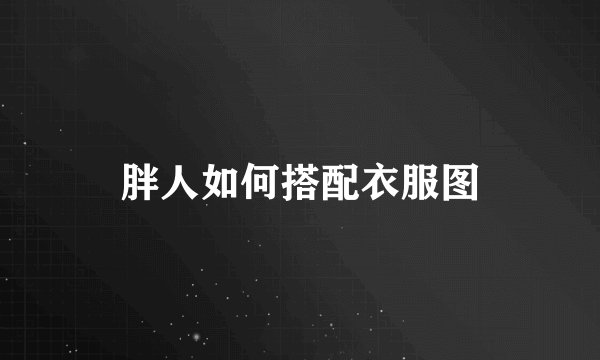 胖人如何搭配衣服图