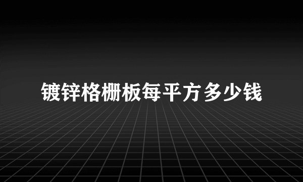 镀锌格栅板每平方多少钱