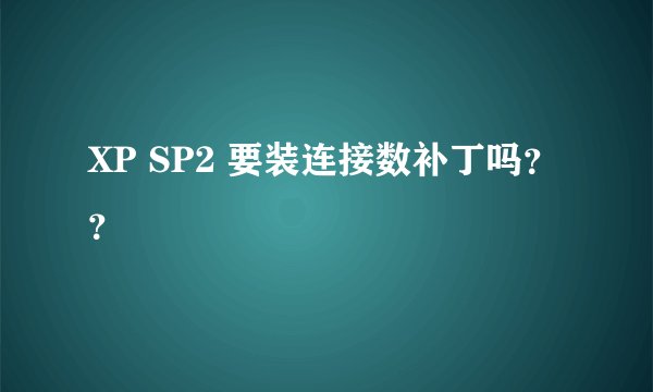 XP SP2 要装连接数补丁吗??