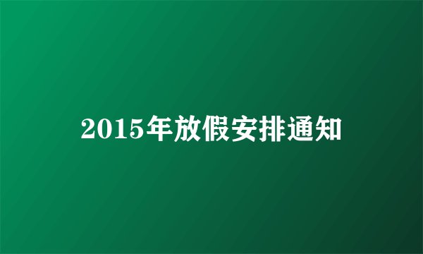 2015年放假安排通知