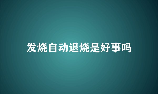发烧自动退烧是好事吗