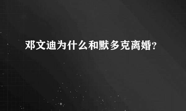 邓文迪为什么和默多克离婚？