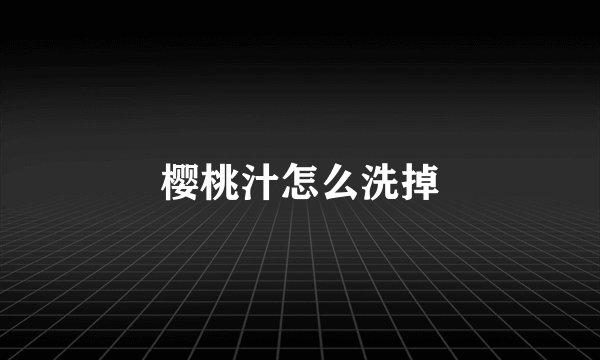 樱桃汁怎么洗掉