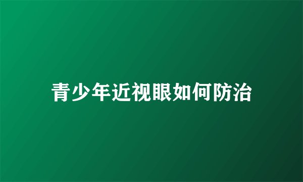 青少年近视眼如何防治