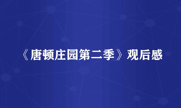 《唐顿庄园第二季》观后感