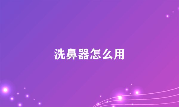 洗鼻器怎么用