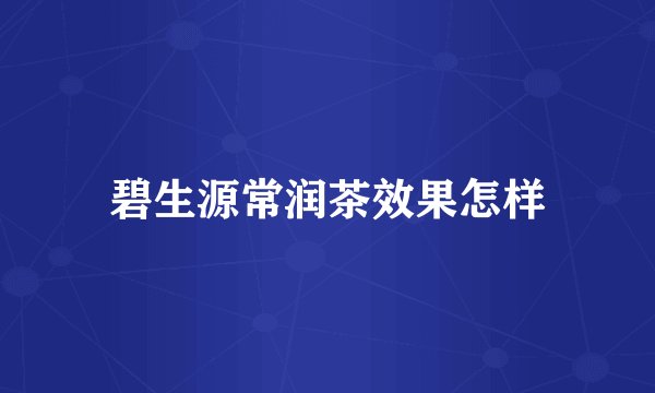 碧生源常润茶效果怎样