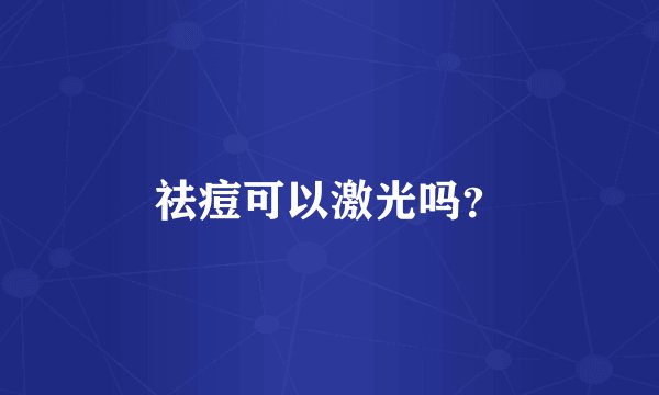祛痘可以激光吗？