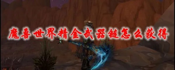 魔兽世界精金武器链怎么获得