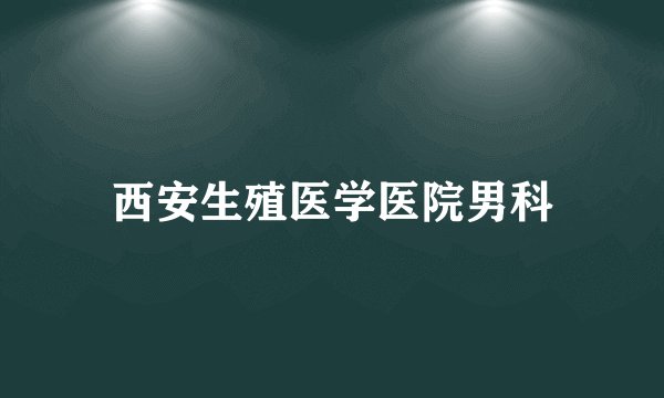西安生殖医学医院男科