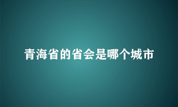 青海省的省会是哪个城市