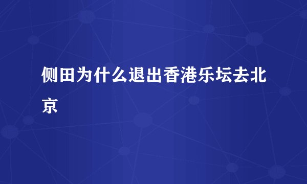 侧田为什么退出香港乐坛去北京