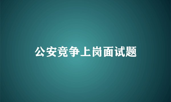 公安竞争上岗面试题
