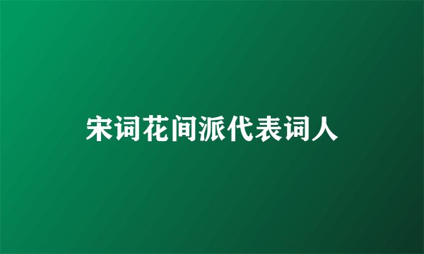 宋词花间派代表词人