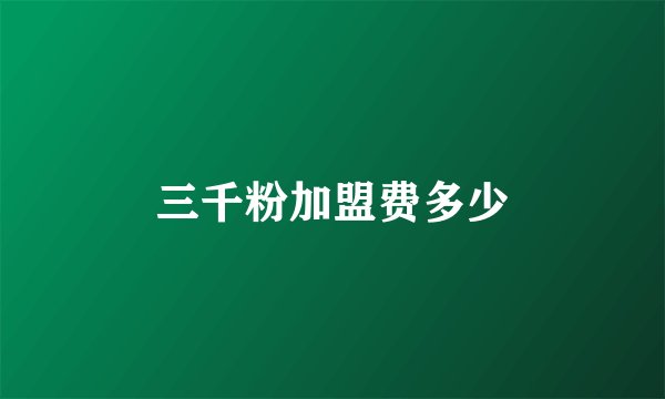 三千粉加盟费多少