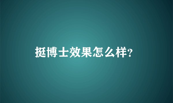 挺博士效果怎么样？