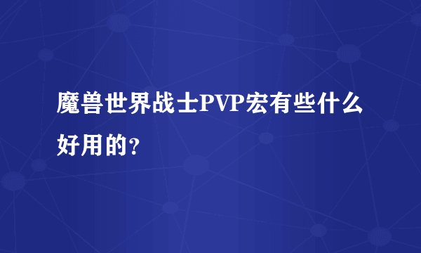 魔兽世界战士PVP宏有些什么好用的？