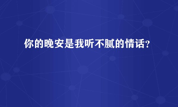 你的晚安是我听不腻的情话？