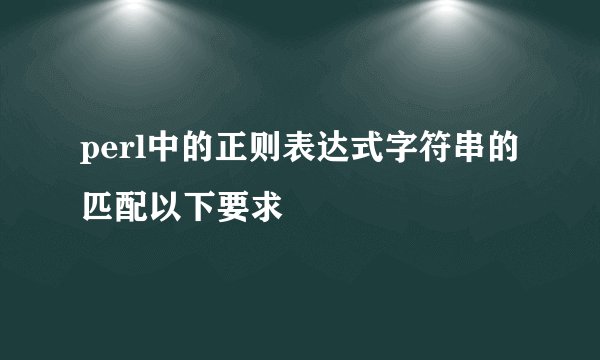 perl中的正则表达式字符串的匹配以下要求