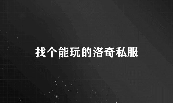 找个能玩的洛奇私服