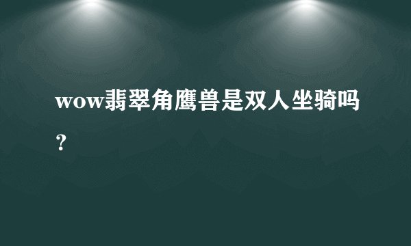 wow翡翠角鹰兽是双人坐骑吗？