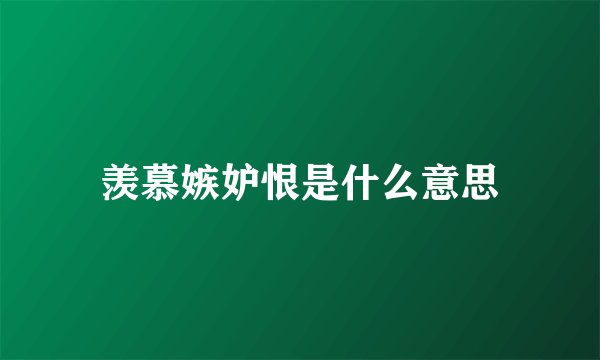 羡慕嫉妒恨是什么意思