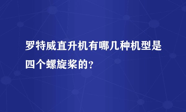 罗特威直升机有哪几种机型是四个螺旋桨的？