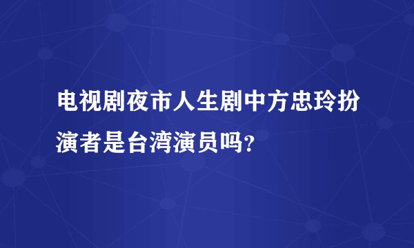 电视剧夜市人生剧中方忠玲扮演者是台湾演员吗？