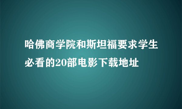 哈佛商学院和斯坦福要求学生必看的20部电影下载地址