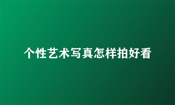 个性艺术写真怎样拍好看