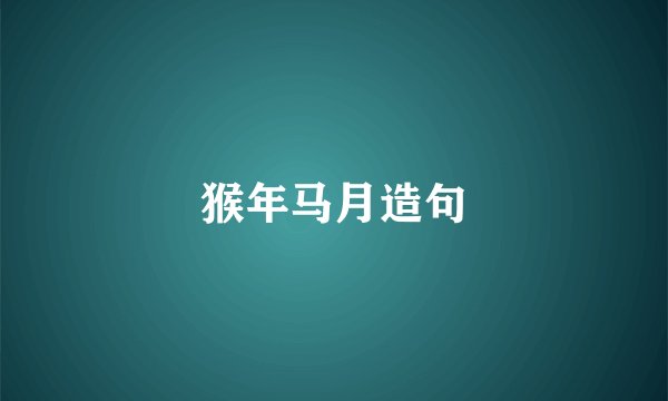 猴年马月造句