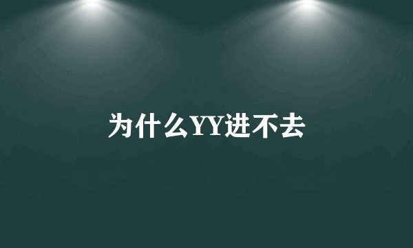 为什么YY进不去