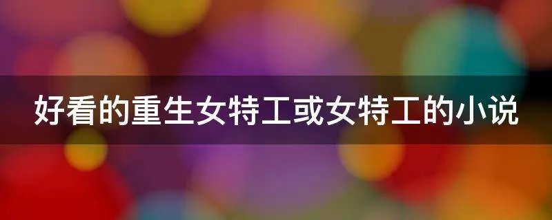 好看的重生女特工或女特工的小说