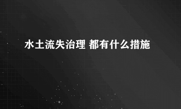 水土流失治理 都有什么措施