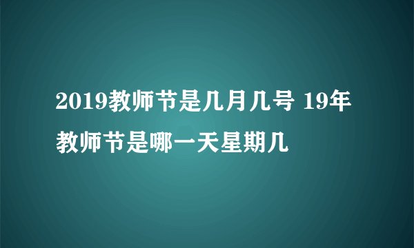 2019教师节是几月几号 19年教师节是哪一天星期几