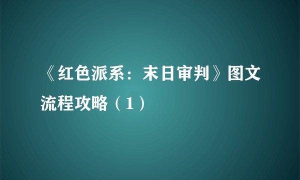 《红色派系：末日审判》图文流程攻略（1）